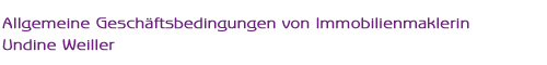 Allgemeine Geschäftsbedingungen von Immobilienmaklerin Undine Weiller Allgemeine Geschäftsbedingungen von Immobilienmaklerin Undine Weiller