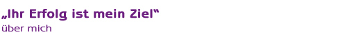 Ihr Erfolg ist mein Ziel